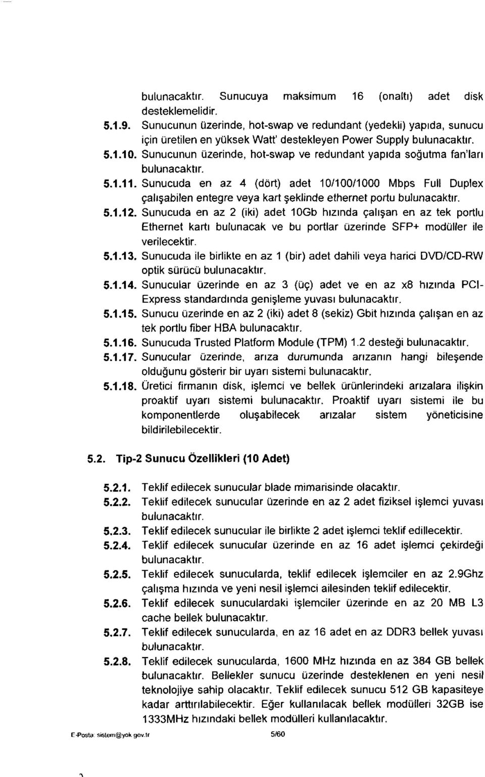 Sunucunun üzerinde, hot-swap ve redundant yapıda soğutma fan'ları bulunacaktır. 5.1.11.