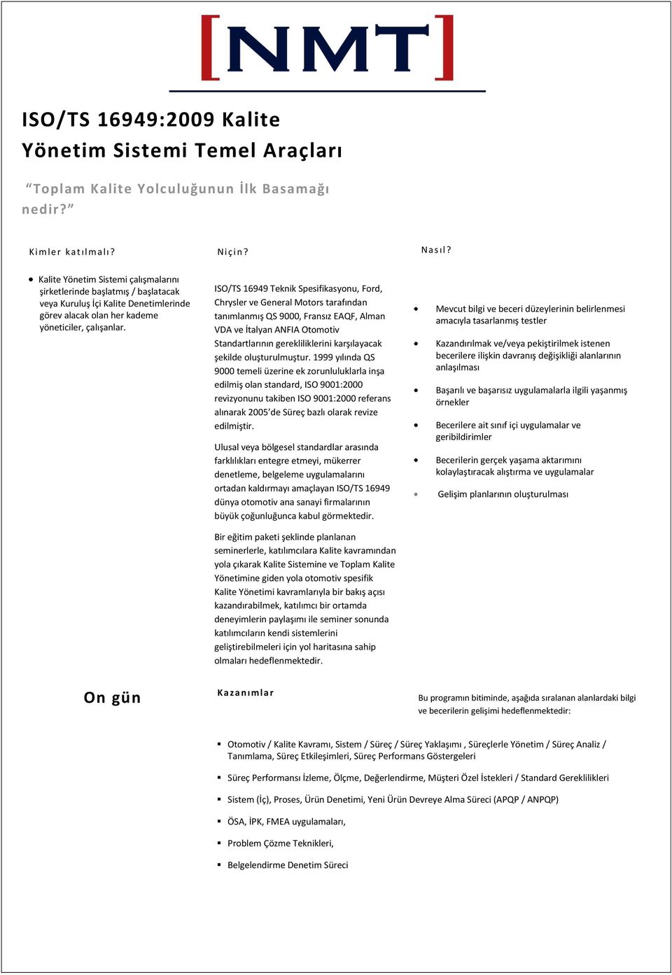 ISO/TS 16949 Teknik Spesifikasyonu, Ford, Chrysler ve General Motors tarafından tanımlanmış QS 9000, Fransız EAQF, Alman VDA ve İtalyan ANFIA Otomotiv Standartlarının gerekliliklerini karşılayacak