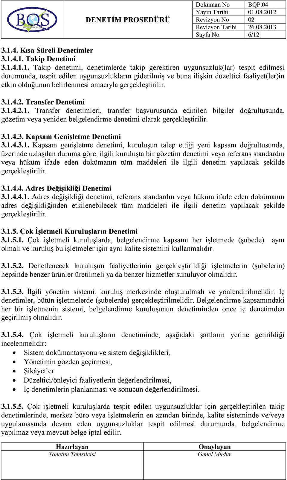 buna ilişkin düzeltici faaliyet(ler)in etkin olduğunun belirlenmesi amacıyla gerçekleştirilir. 3.1.