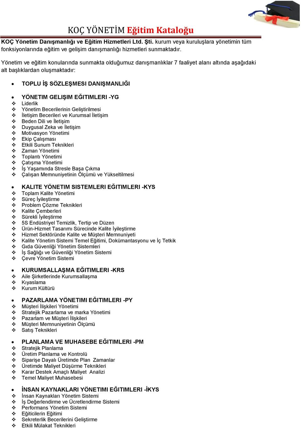 Yönetim Becerilerinin Geliştirilmesi İletişim Becerileri ve Kurumsal İletişim Beden Dili ve İletişim Duygusal Zeka ve İletişim Mtivasyn Yönetimi Ekip Çalışması Etkili Sunum Teknikleri Zaman Yönetimi