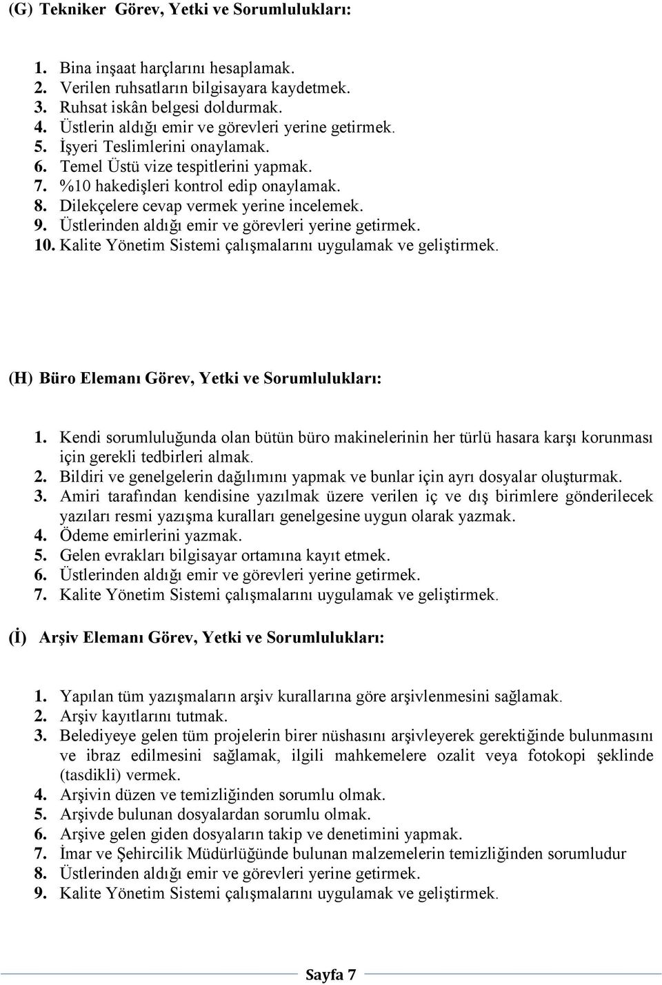 Dilekçelere cevap vermek yerine incelemek. 9. Üstlerinden aldığı emir ve görevleri yerine getirmek. 10. Kalite Yönetim Sistemi çalışmalarını uygulamak ve geliştirmek.