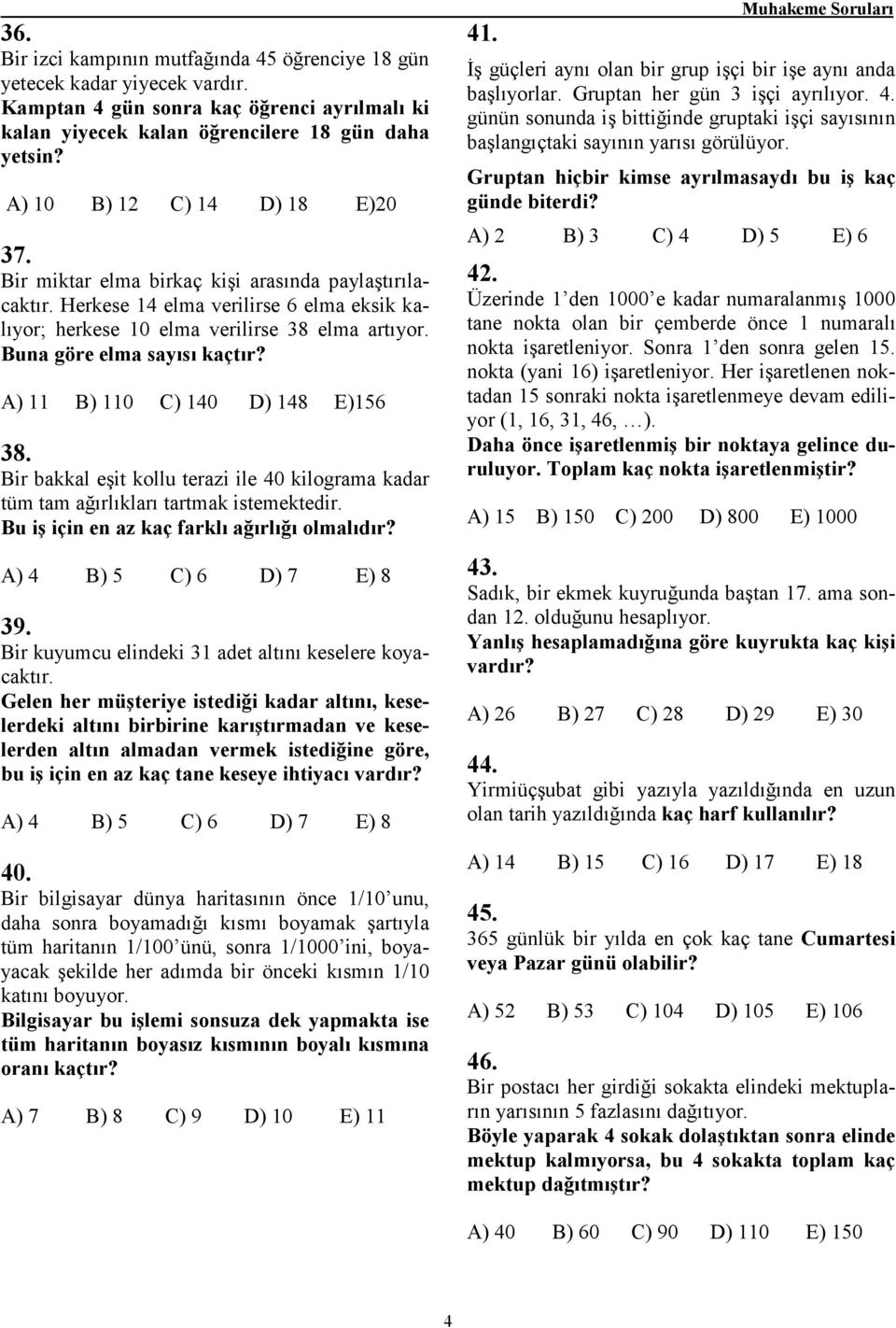 Bir kkl eşit kollu terzi ile 40 kilogrm kdr tüm tm ğırlıklrı trtmk istemektedir. Bu iş için en z kç frklı ğırlığı olmlıdır? A) 4 B) 5 C) 6 D) 7 E) 8 39.