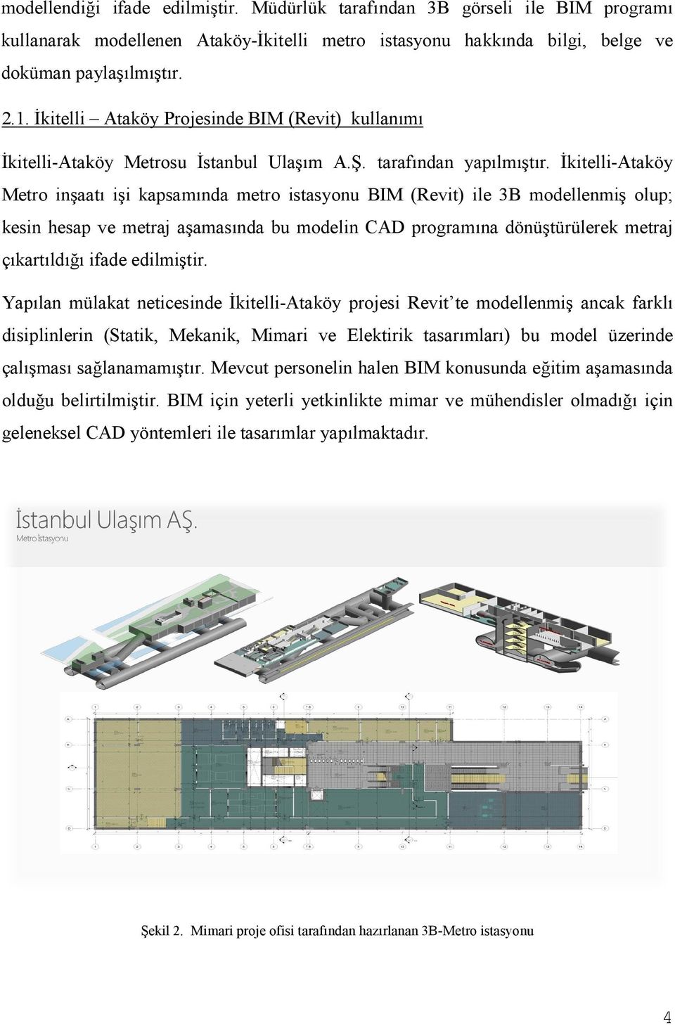 İkitelli-Ataköy Metro inşaatı işi kapsamında metro istasyonu BIM (Revit) ile 3B modellenmiş olup; kesin hesap ve metraj aşamasında bu modelin CAD programına d dönüştürülerek metraj çıkartıldığı ifade