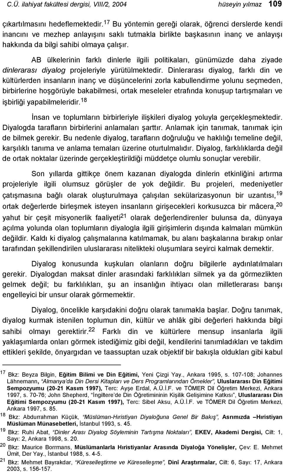 AB ülkelerinin farklı dinlerle ilgili politikaları, günümüzde daha ziyade dinlerarası diyalog projeleriyle yürütülmektedir.