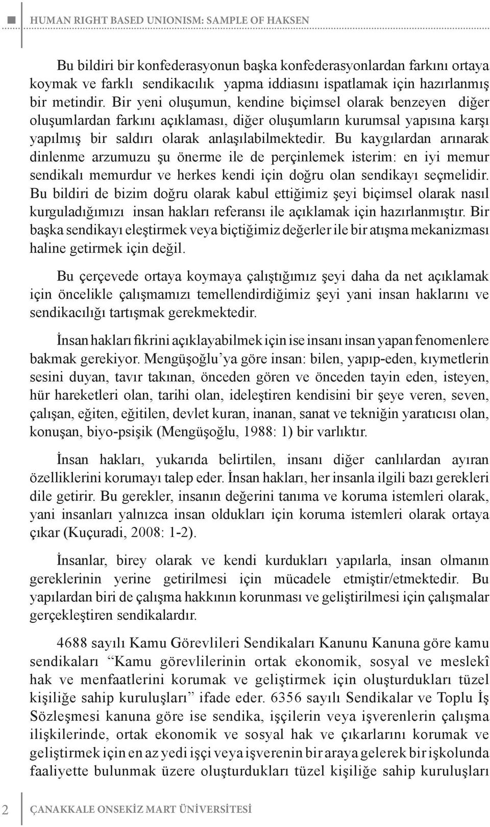 Bu kaygılardan arınarak dinlenme arzumuzu şu önerme ile de perçinlemek isterim: en iyi memur sendikalı memurdur ve herkes kendi için doğru olan sendikayı seçmelidir.