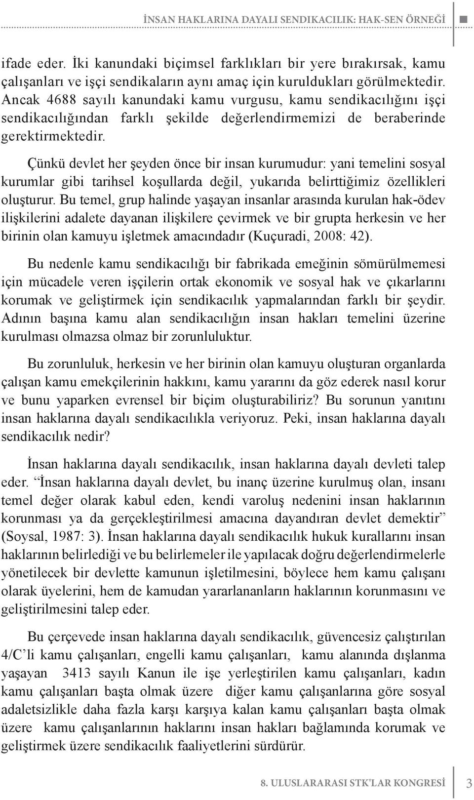 Çünkü devlet her şeyden önce bir insan kurumudur: yani temelini sosyal kurumlar gibi tarihsel koşullarda değil, yukarıda belirttiğimiz özellikleri oluşturur.