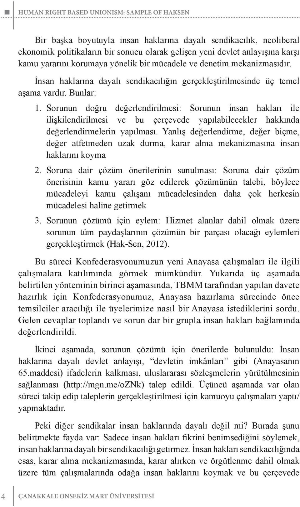 Sorunun doğru değerlendirilmesi: Sorunun insan hakları ile ilişkilendirilmesi ve bu çerçevede yapılabilecekler hakkında değerlendirmelerin yapılması.