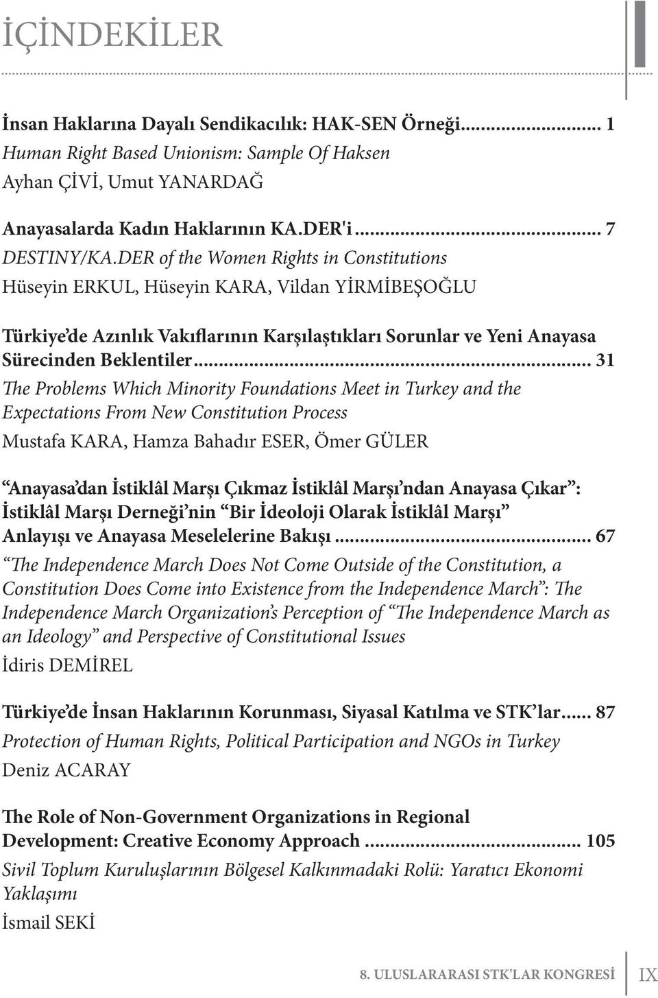 .. 31 The Problems Which Minority Foundations Meet in Turkey and the Expectations From New Constitution Process Mustafa KARA, Hamza Bahadır ESER, Ömer GÜLER Anayasa dan İstiklâl Marşı Çıkmaz İstiklâl