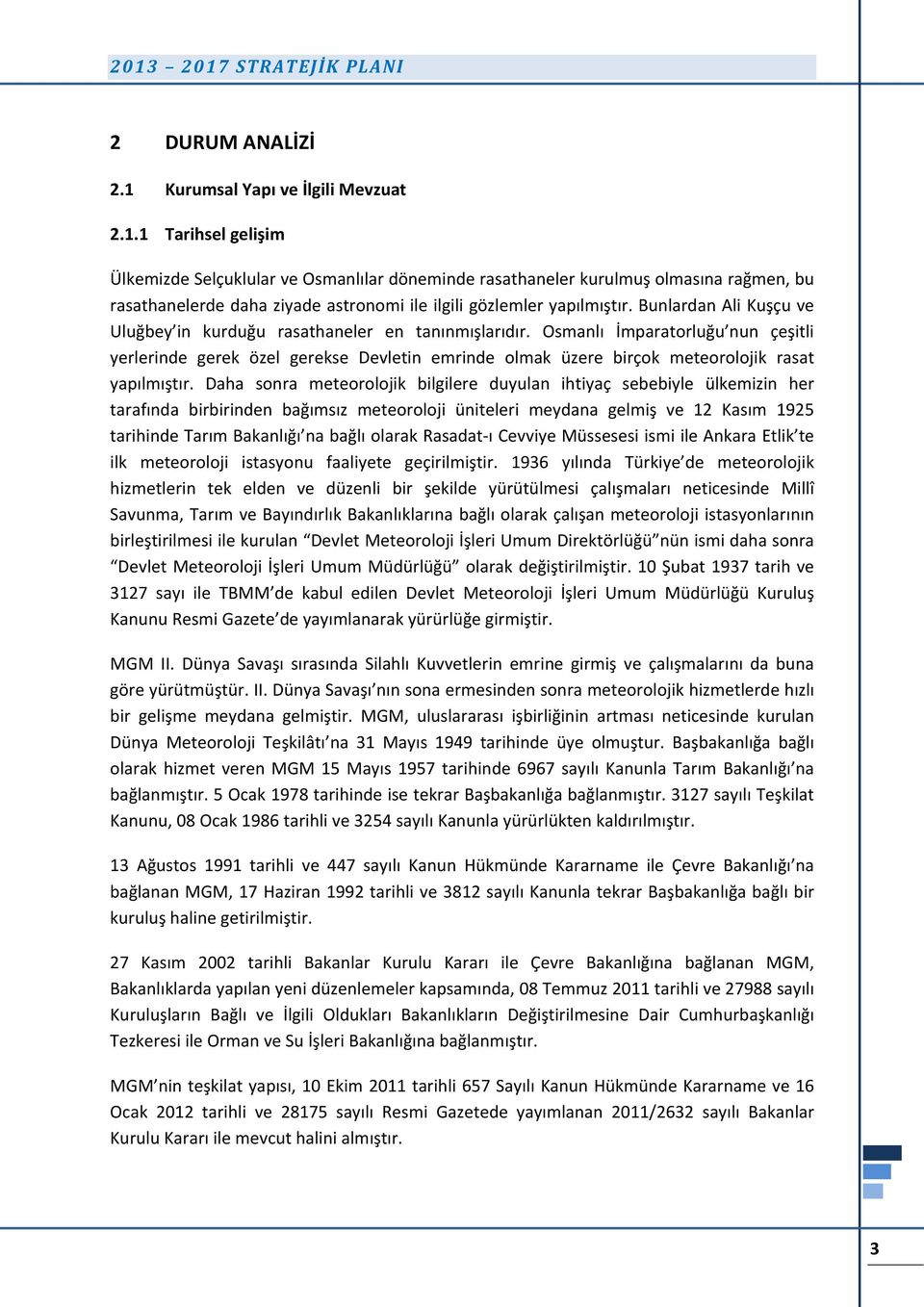 Osmanlı İmparatorluğu nun çeşitli yerlerinde gerek özel gerekse Devletin emrinde olmak üzere birçok meteorolojik rasat yapılmıştır.