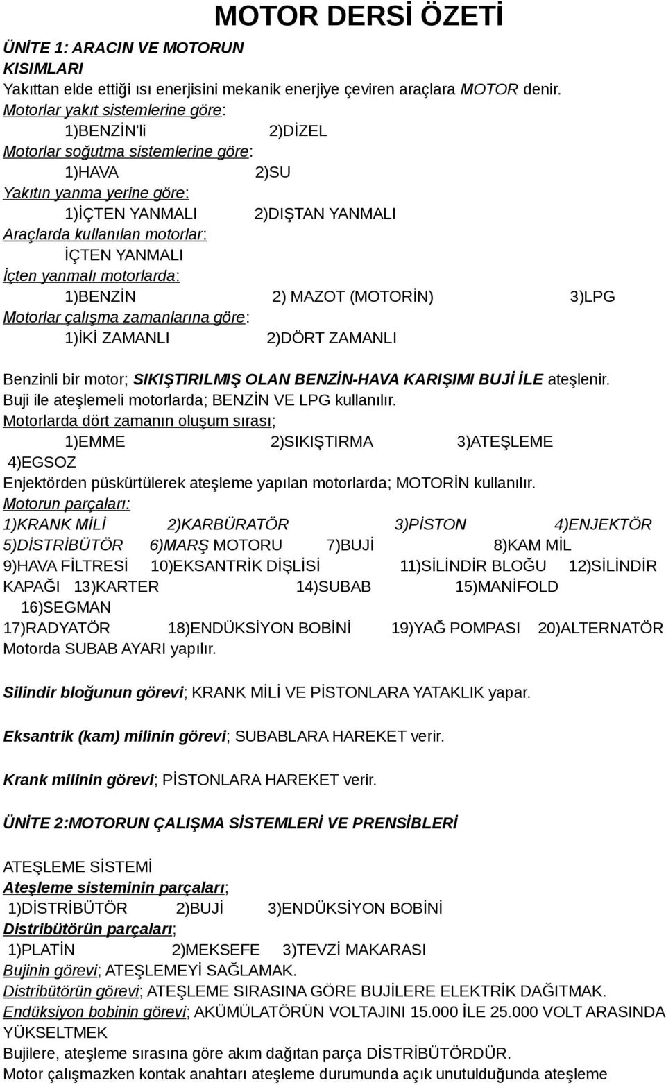 YANMALI İçten yanmalı motorlarda: 1)BENZİN 2) MAZOT (MOTORİN) 3)LPG Motorlar çalışma zamanlarına göre: 1)İKİ ZAMANLI 2)DÖRT ZAMANLI Benzinli bir motor; SIKIŞTIRILMIŞ OLAN BENZİN-HAVA KARIŞIMI BUJİ