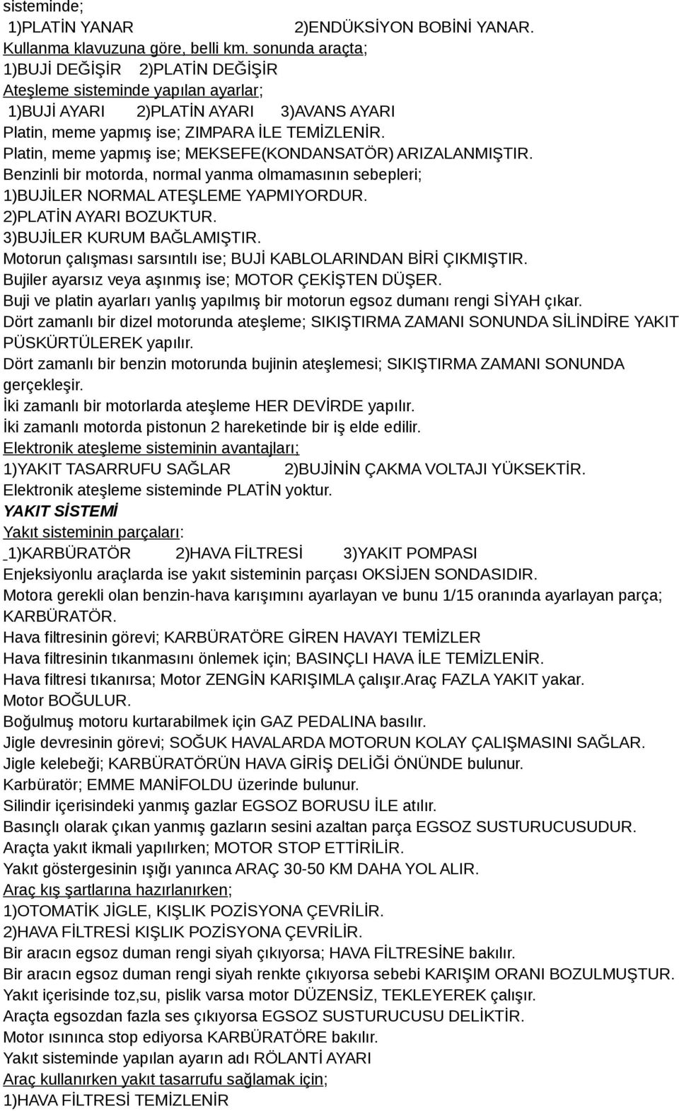 Platin, meme yapmış ise; MEKSEFE(KONDANSATÖR) ARIZALANMIŞTIR. Benzinli bir motorda, normal yanma olmamasının sebepleri; 1)BUJİLER NORMAL ATEŞLEME YAPMIYORDUR. 2)PLATİN AYARI BOZUKTUR.