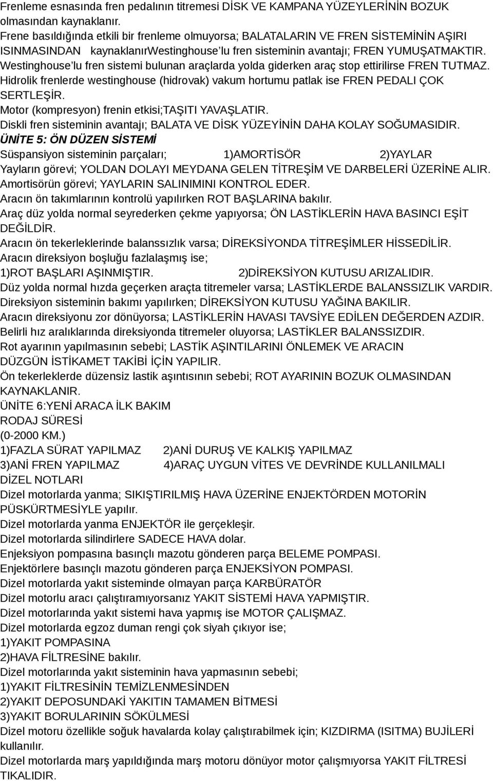 Westinghouse lu fren sistemi bulunan araçlarda yolda giderken araç stop ettirilirse FREN TUTMAZ. Hidrolik frenlerde westinghouse (hidrovak) vakum hortumu patlak ise FREN PEDALI ÇOK SERTLEŞİR.