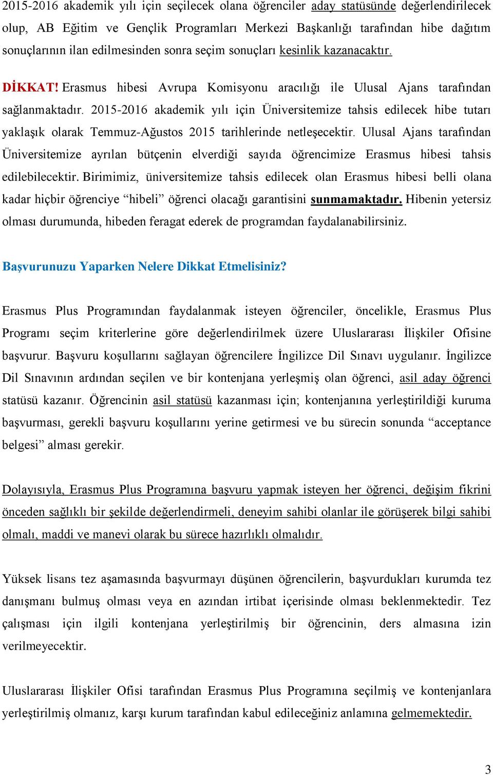 2015-2016 akademik yılı için Üniversitemize tahsis edilecek hibe tutarı yaklaşık olarak Temmuz-Ağustos 2015 tarihlerinde netleşecektir.