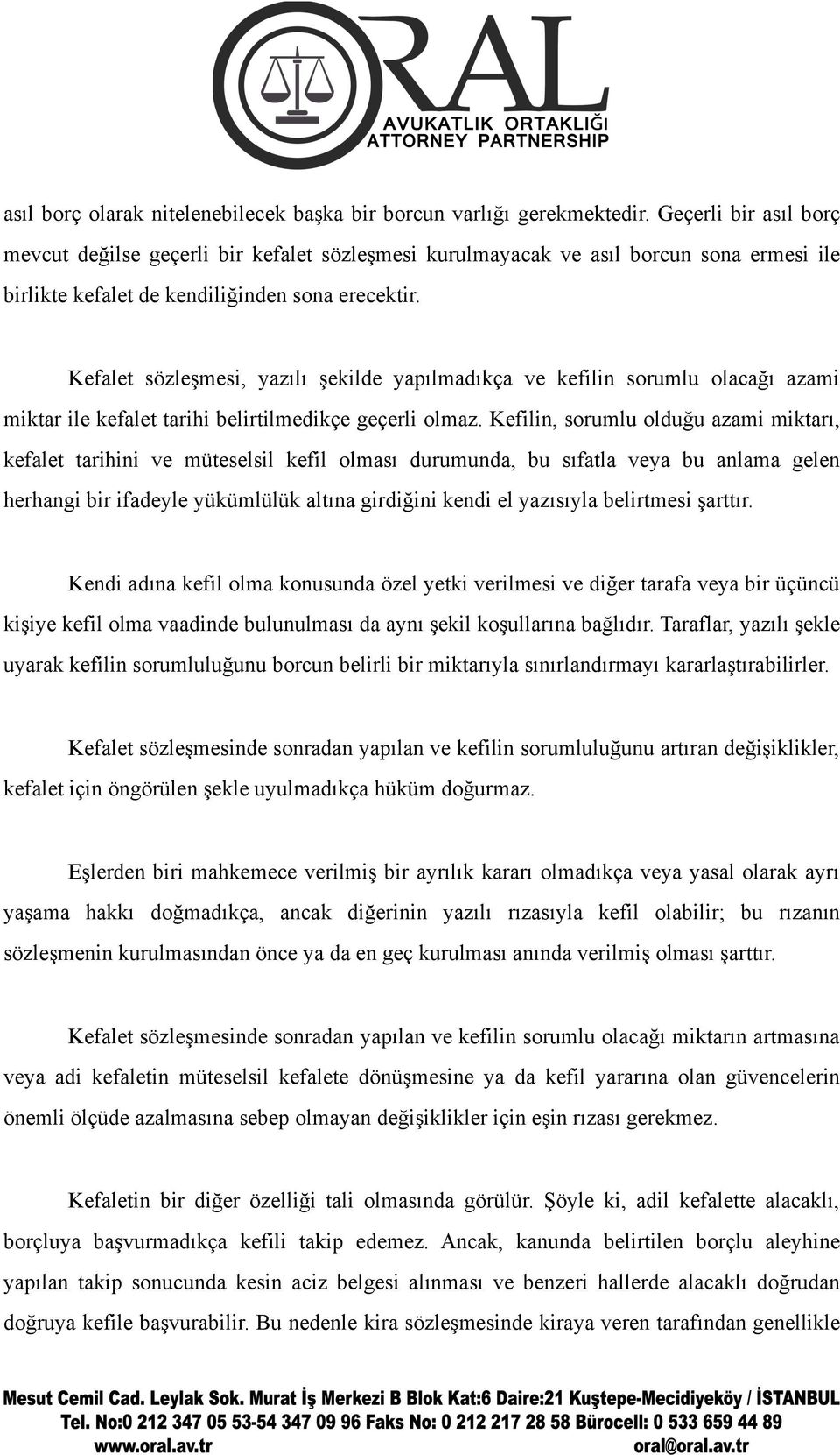 Kefalet sözleşmesi, yazılı şekilde yapılmadıkça ve kefilin sorumlu olacağı azami miktar ile kefalet tarihi belirtilmedikçe geçerli olmaz.