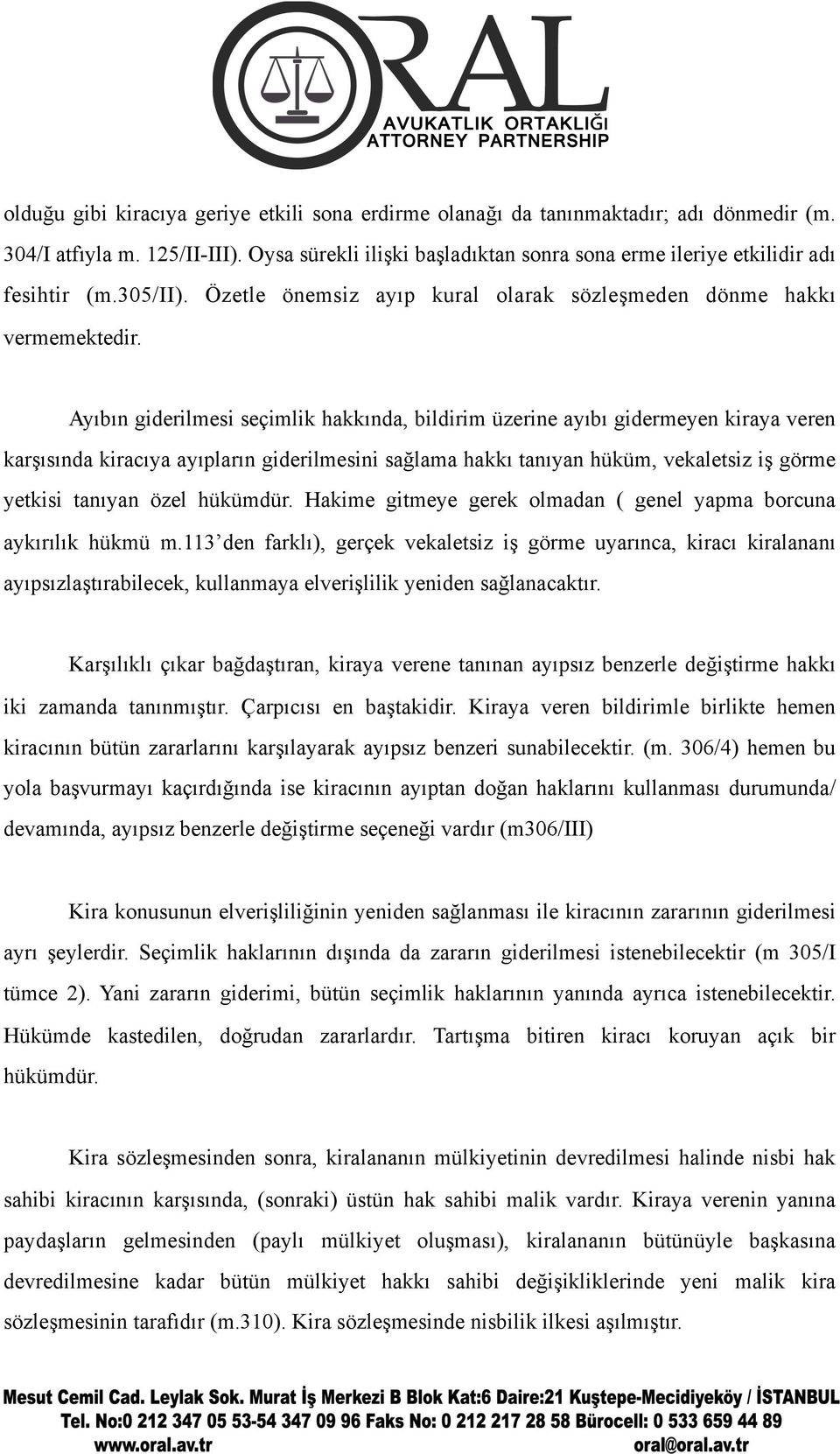 Ayıbın giderilmesi seçimlik hakkında, bildirim üzerine ayıbı gidermeyen kiraya veren karşısında kiracıya ayıpların giderilmesini sağlama hakkı tanıyan hüküm, vekaletsiz iş görme yetkisi tanıyan özel