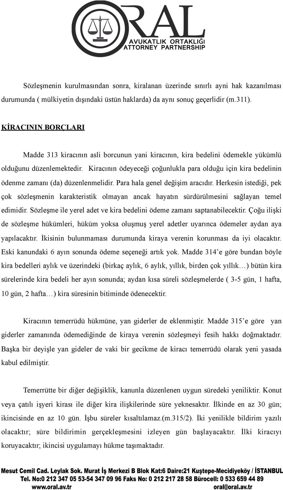 Kiracının ödeyeceği çoğunlukla para olduğu için kira bedelinin ödenme zamanı (da) düzenlenmelidir. Para hala genel değişim aracıdır.