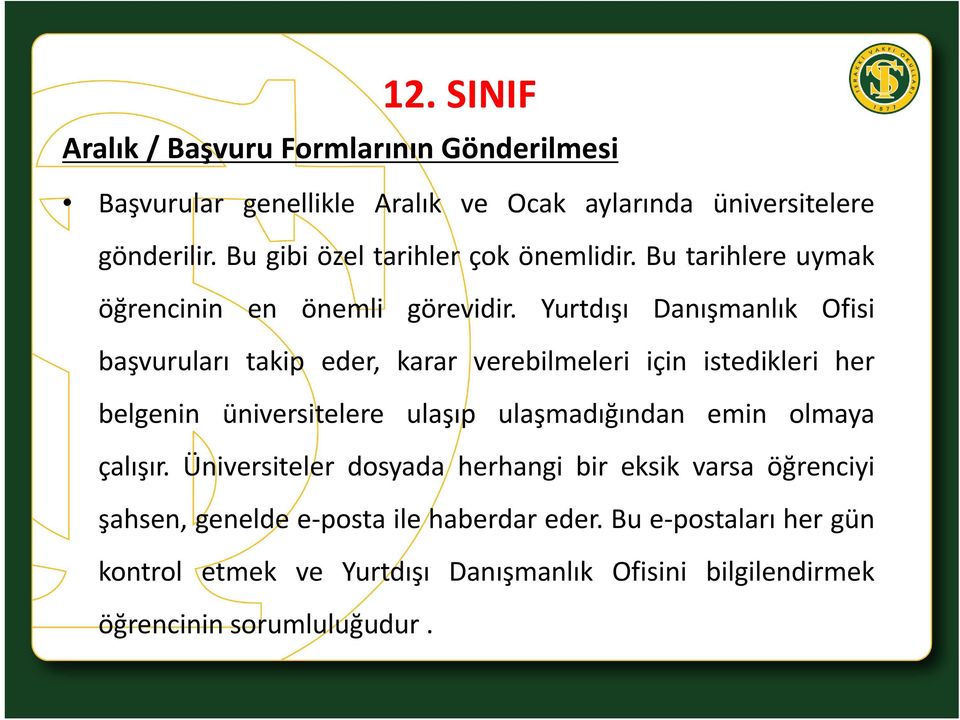 Yurtdışı Danışmanlık Ofisi başvuruları takip eder, karar verebilmeleri için istedikleri her belgenin üniversitelere ulaşıp ulaşmadığından emin