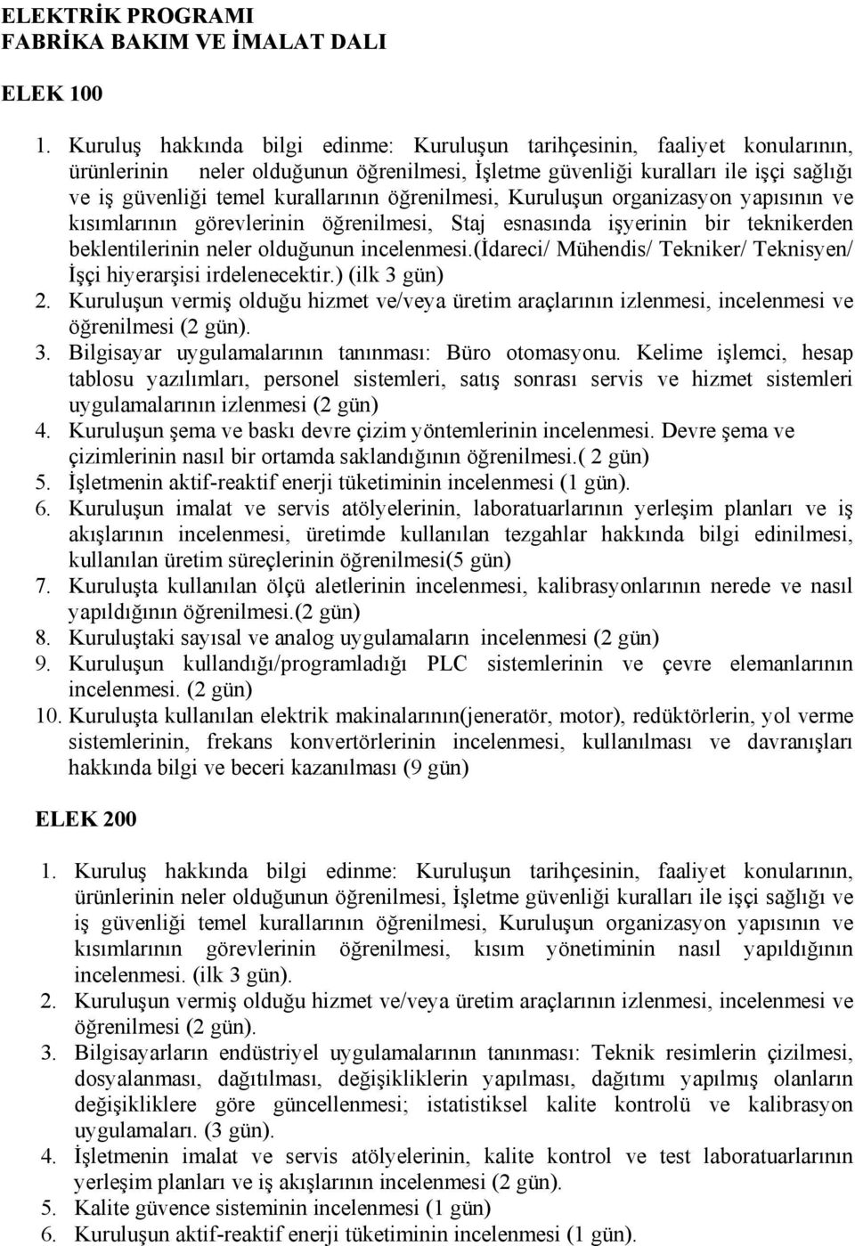 (idareci/ Mühendis/ Tekniker/ Teknisyen/ İşçi hiyerarşisi irdelenecektir.) (ilk 3 gün) öğrenilmesi (2 gün). 3. Bilgisayar uygulamalarının tanınması: Büro otomasyonu.