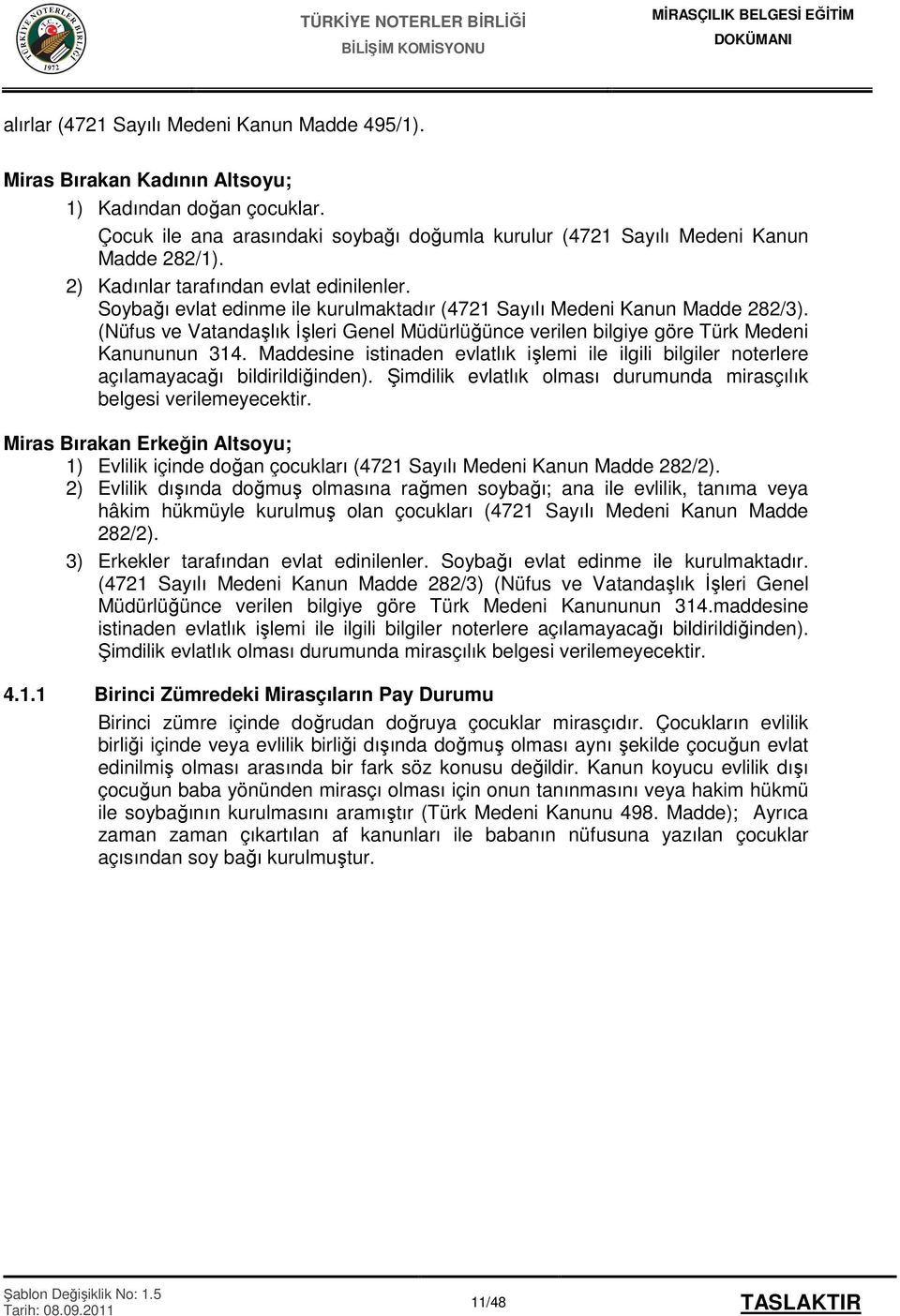 (Nüfus ve Vatandaşlık İşleri Genel Müdürlüğünce verilen bilgiye göre Türk Medeni Kanununun 314. Maddesine istinaden evlatlık işlemi ile ilgili bilgiler noterlere açılamayacağı bildirildiğinden).