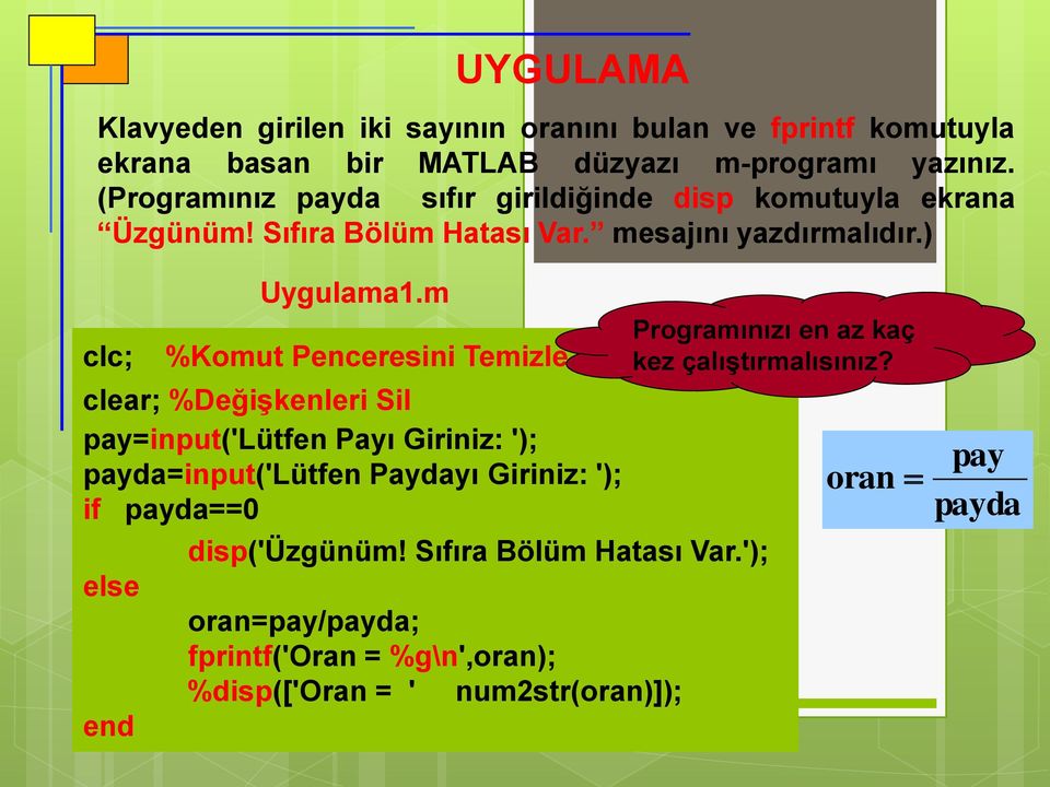 ) clc; %Komut Penceresini Temizle clear; %Değişkenleri Sil pay=input('lütfen Payı Giriniz: '); payda=input('lütfen Paydayı Giriniz: '); if payda==0