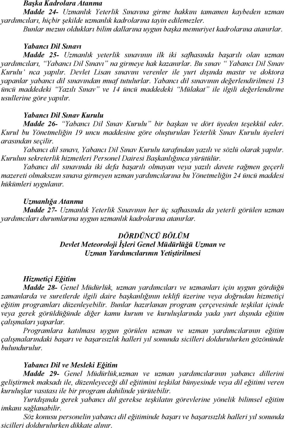 Yabancı Dil Sınavı Madde 25- Uzmanlık yeterlik sınavının ilk iki safhasında başarılı olan uzman yardımcıları, Yabancı Dil Sınavı na girmeye hak kazanırlar.