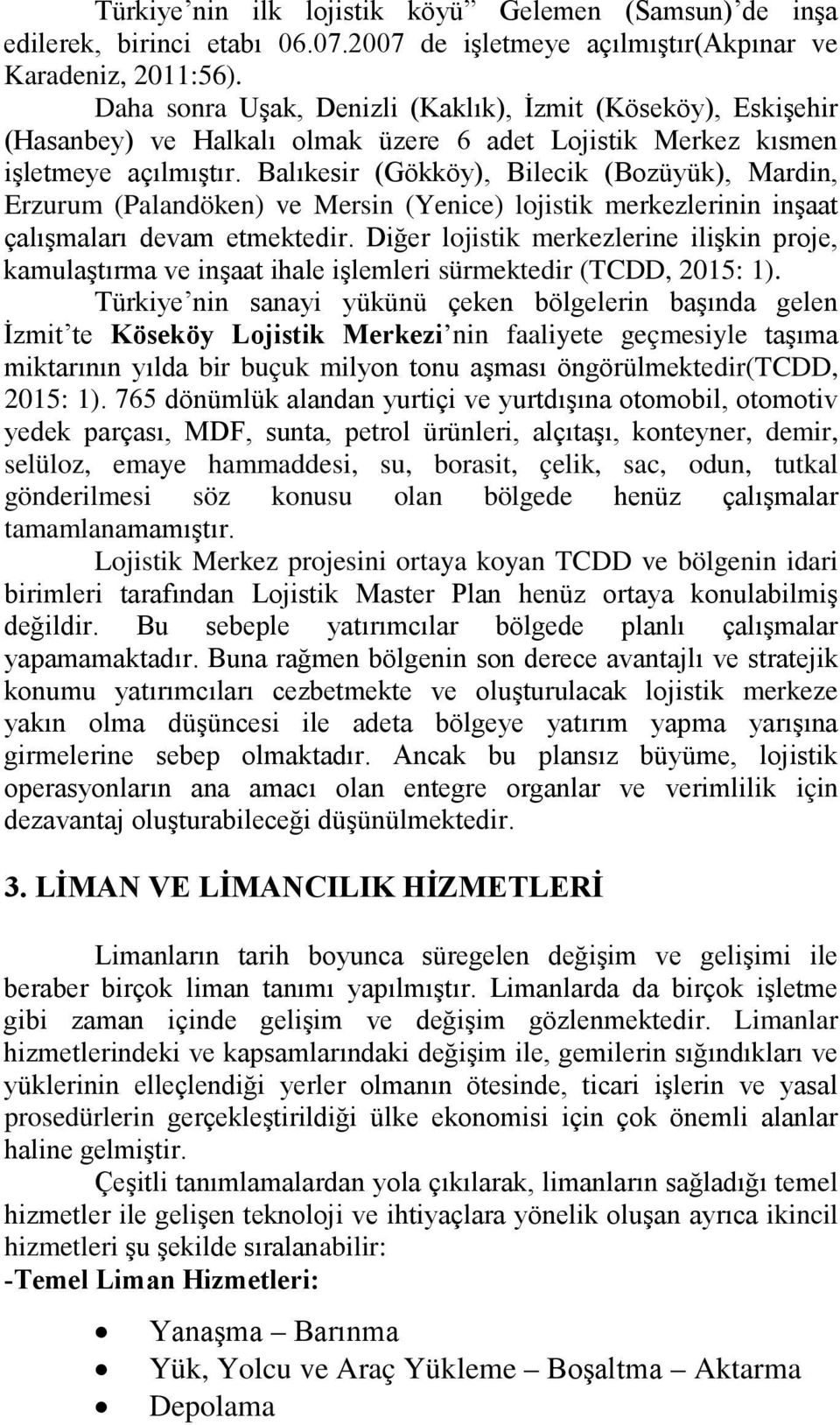 Balıkesir (Gökköy), Bilecik (Bozüyük), Mardin, Erzurum (Palandöken) ve Mersin (Yenice) lojistik merkezlerinin inşaat çalışmaları devam etmektedir.