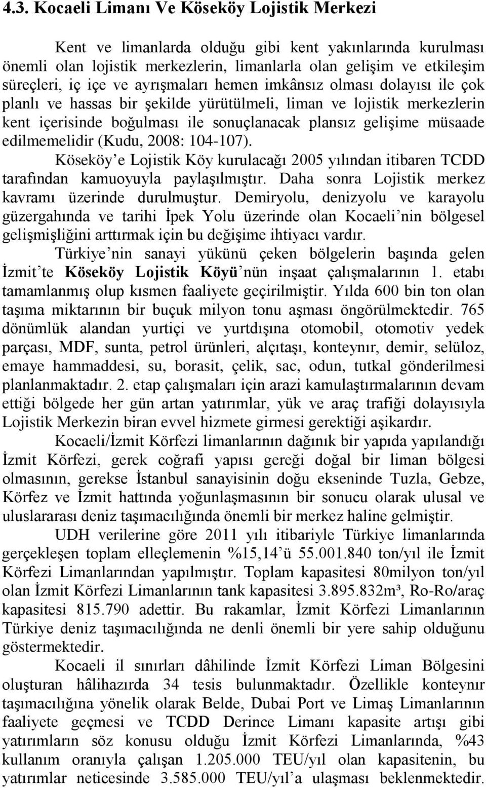 edilmemelidir (Kudu, 2008: 104-107). Köseköy e Lojistik Köy kurulacağı 2005 yılından itibaren TCDD tarafından kamuoyuyla paylaşılmıştır. Daha sonra Lojistik merkez kavramı üzerinde durulmuştur.