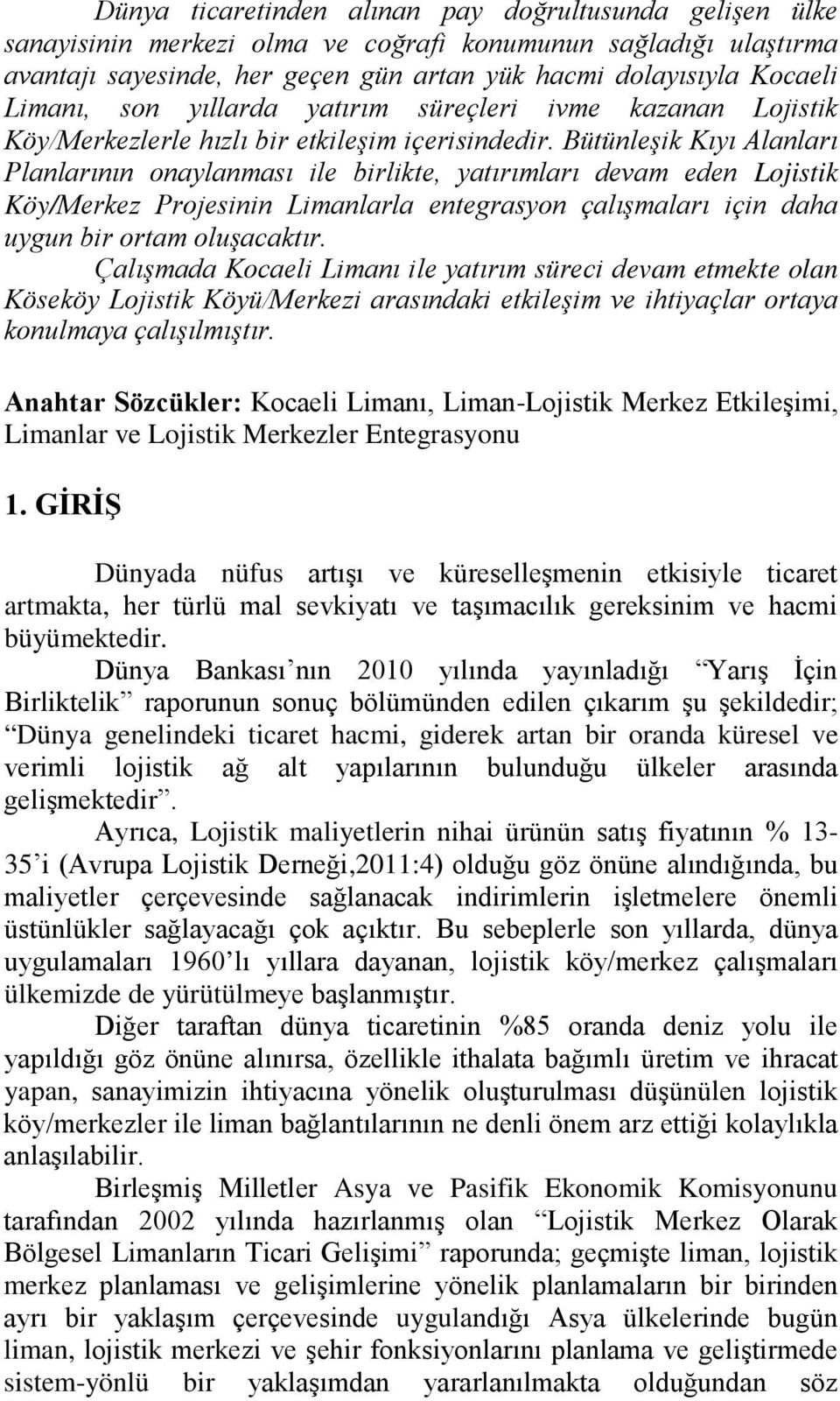 Bütünleşik Kıyı Alanları Planlarının onaylanması ile birlikte, yatırımları devam eden Lojistik Köy/Merkez Projesinin Limanlarla entegrasyon çalışmaları için daha uygun bir ortam oluşacaktır.