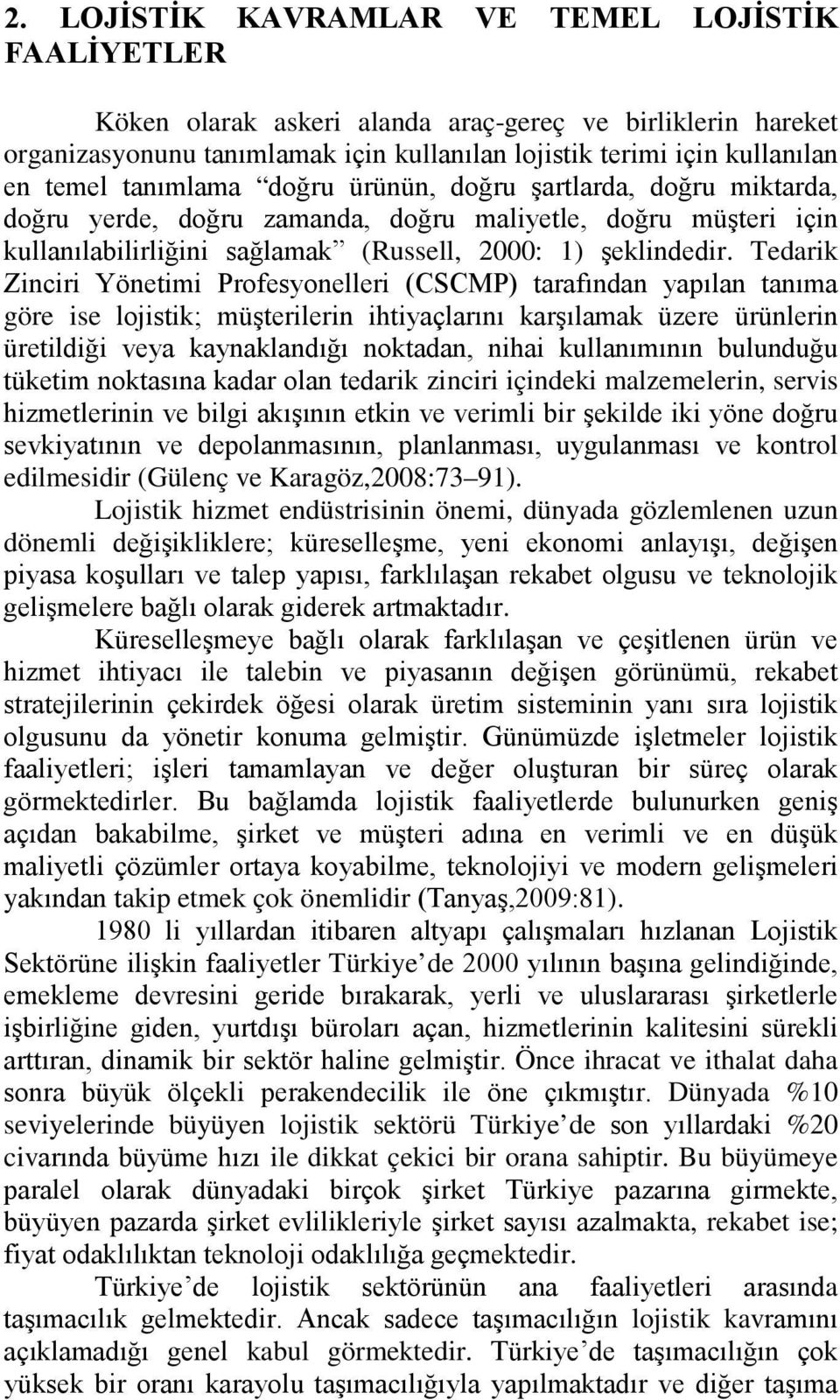 Tedarik Zinciri Yönetimi Profesyonelleri (CSCMP) tarafından yapılan tanıma göre ise lojistik; müşterilerin ihtiyaçlarını karşılamak üzere ürünlerin üretildiği veya kaynaklandığı noktadan, nihai