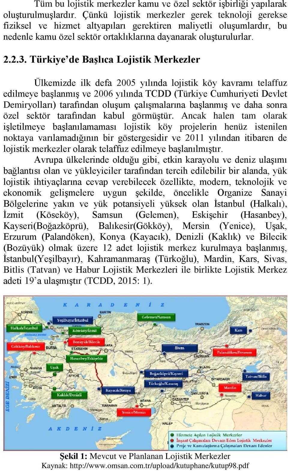 Türkiye de Başlıca Lojistik Merkezler Ülkemizde ilk defa 2005 yılında lojistik köy kavramı telaffuz edilmeye başlanmış ve 2006 yılında TCDD (Türkiye Cumhuriyeti Devlet Demiryolları) tarafından oluşum