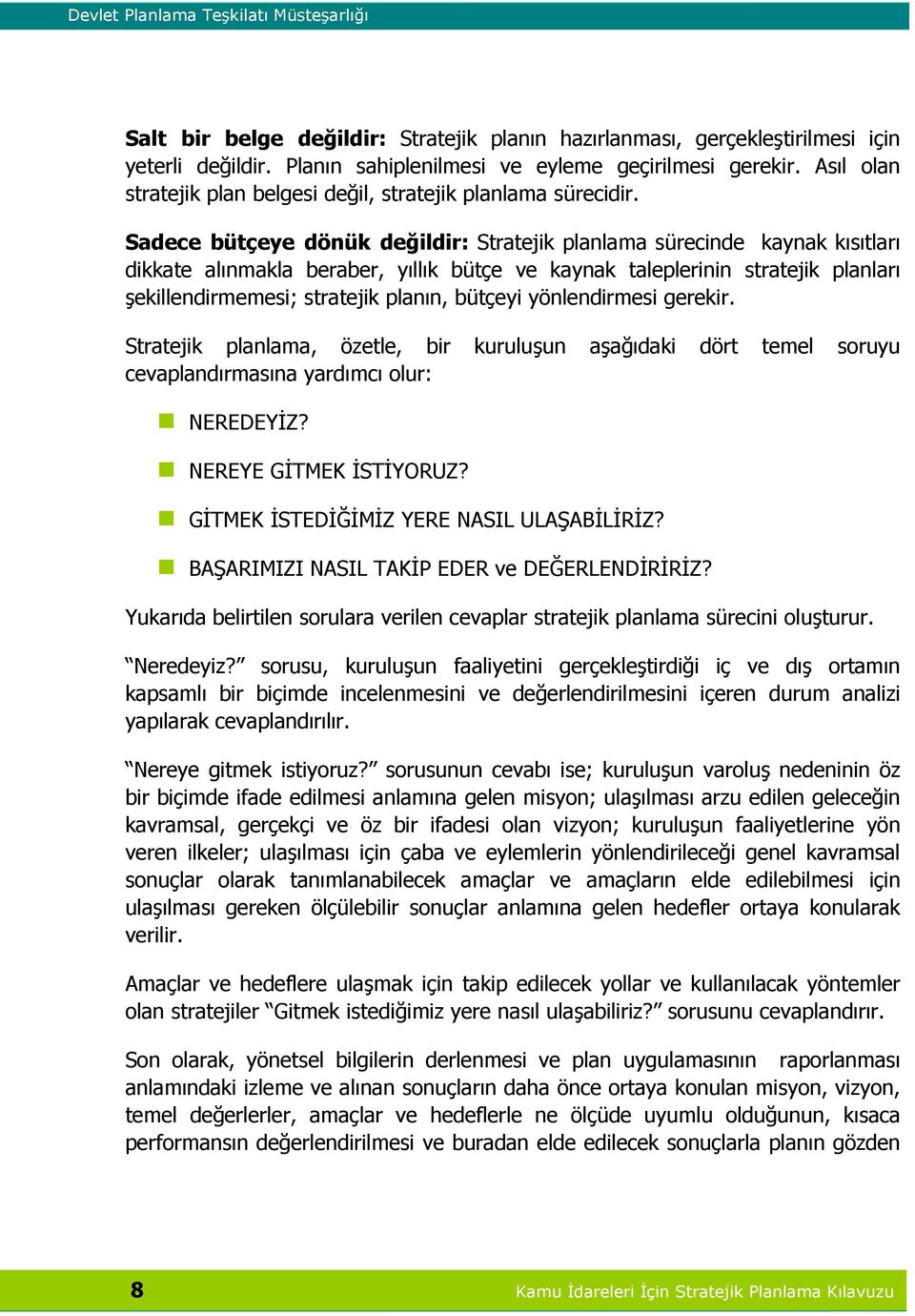 Sadece bütçeye dönük değildir: Stratejik planlama sürecinde kaynak kısıtları dikkate alınmakla beraber, yıllık bütçe ve kaynak taleplerinin stratejik planları şekillendirmemesi; stratejik planın,