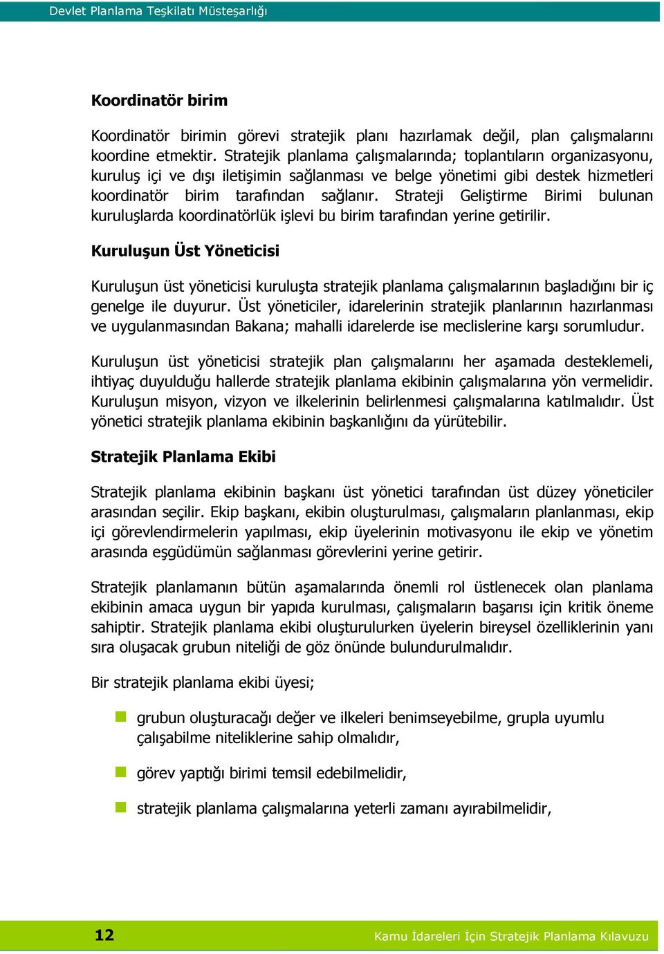 Strateji Geliştirme Birimi bulunan kuruluşlarda koordinatörlük işlevi bu birim tarafından yerine getirilir.