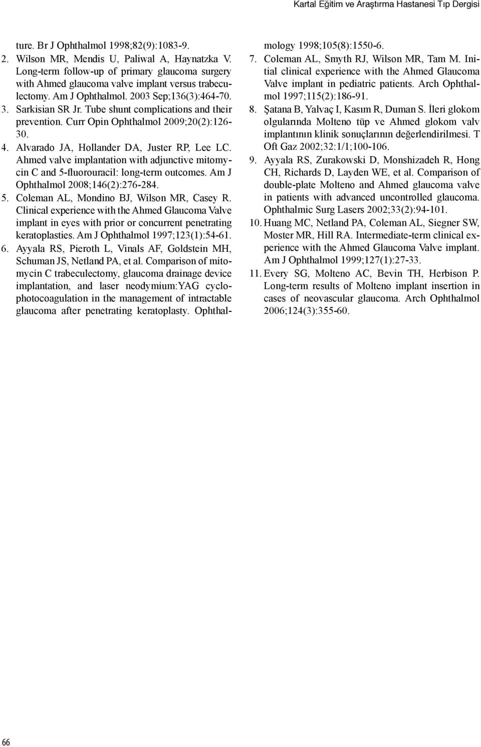 Tube shunt complications and their prevention. Curr Opin Ophthalmol 2009;20(2):126-30. 4. Alvarado JA, Hollander DA, Juster RP, Lee LC.