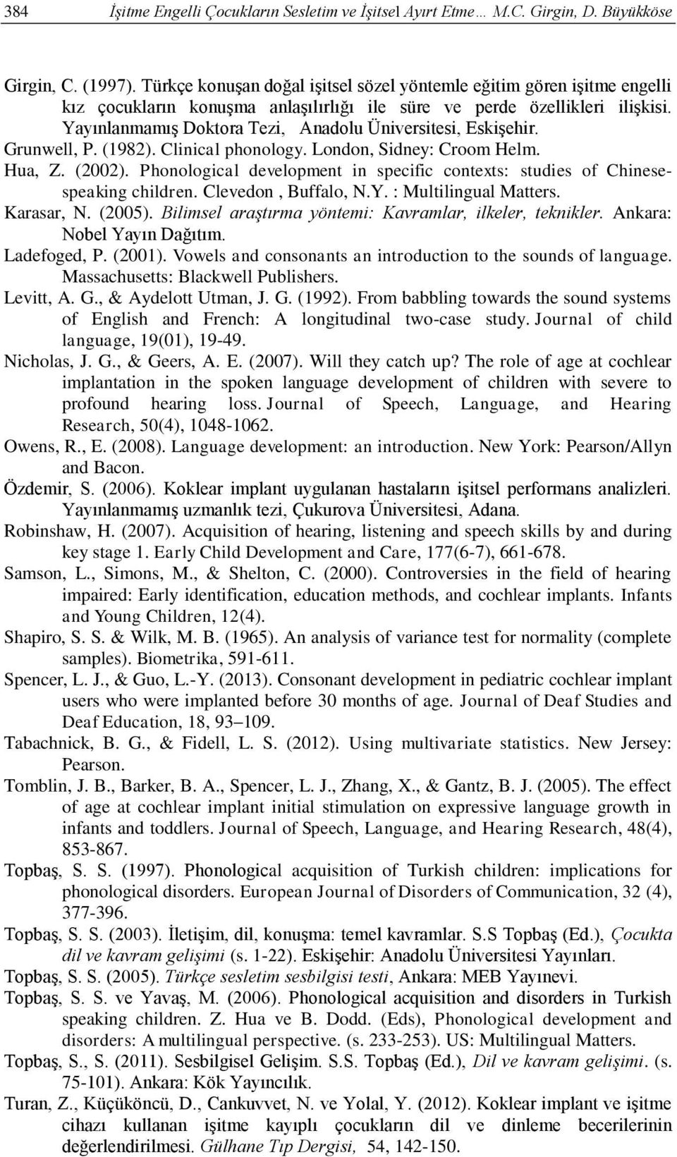 Yayınlanmamış Doktora Tezi, Anadolu Üniversitesi, Eskişehir. Grunwell, P. (1982). Clinical phonology. London, Sidney: Croom Helm. Hua, Z. (2002).