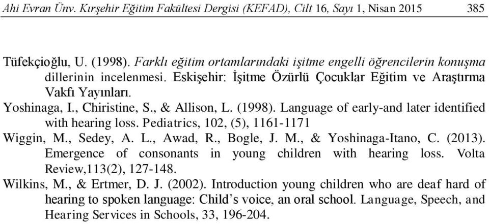 , & Allison, L. (1998). Language of early-and later identified with hearing loss. Pediatrics, 102, (5), 1161-1171 Wiggin, M., Sedey, A. L., Awad, R., Bogle, J. M., & Yoshinaga-Itano, C. (2013).