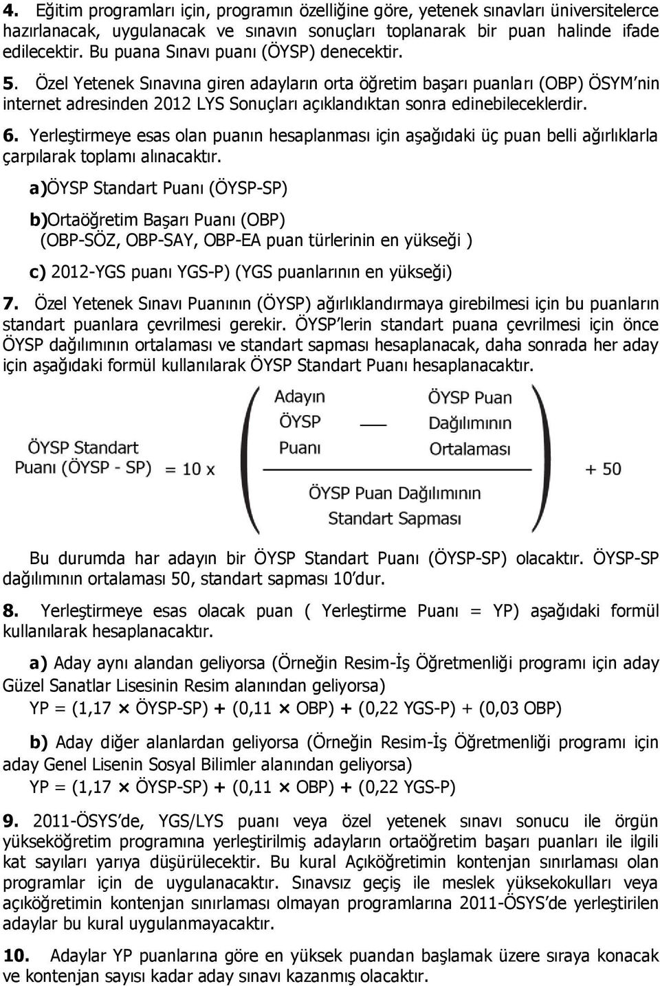 Özel Yetenek Sınavına giren adayların orta öğretim başarı puanları (OBP) ÖSYM nin internet adresinden 2012 LYS Sonuçları açıklandıktan sonra edinebileceklerdir. 6.