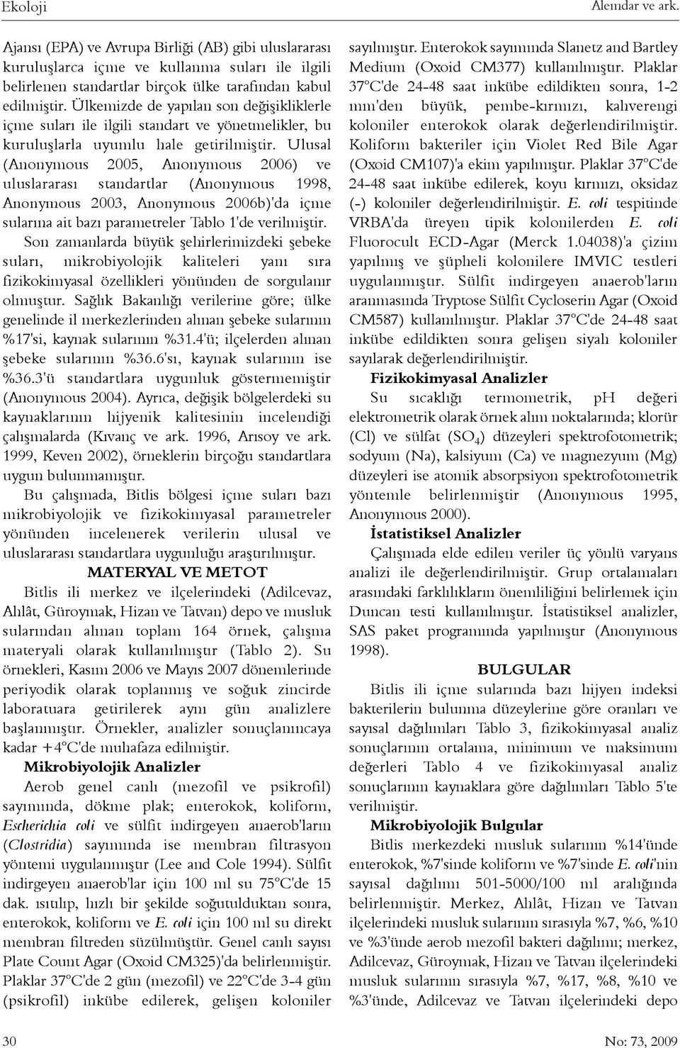 Ulusal (Anonymous 2005, Anonymous 2006) ve uluslararasý standartlar (Anonymous 1998, Anonymous 2003, Anonymous 2006b)'da içme sularýna ait bazý parametreler Tablo 1'de verilmiþtir.