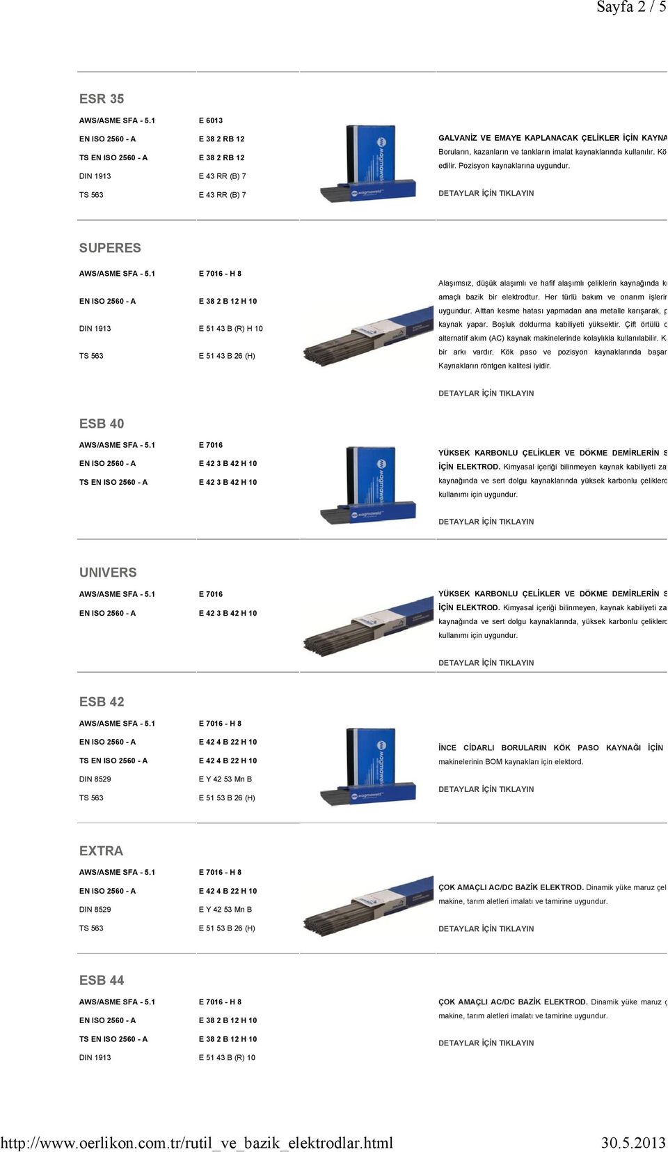 SUPERES EN ISO 2560 - A E 382 B 12 H 10 DIN 1913 E 5143 B (R) H 10 E 5143 B 26 (H) Alaşımsız, düşük alaşımlı ve hafif alaşımlı çeliklerin kaynağında kullanım için genel amaçlı bazik bir elektrodtur.