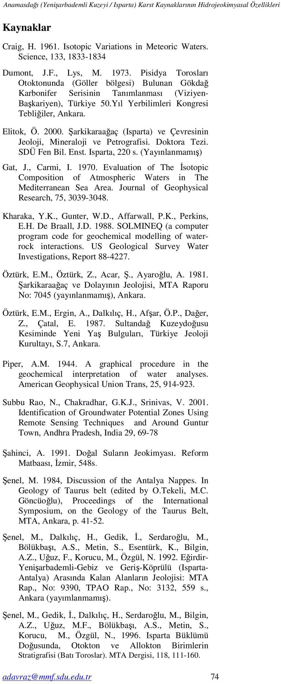 Elitok, Ö. 00. Şarkikaraağaç (Isparta) ve Çevresinin Jeoloji, Mineraloji ve Petrografisi. Doktora Tezi. SDÜ Fen Bil. Enst. Isparta, 2 s. (Yayınlanmamış) Gat, J., Carmi, I. 1970.