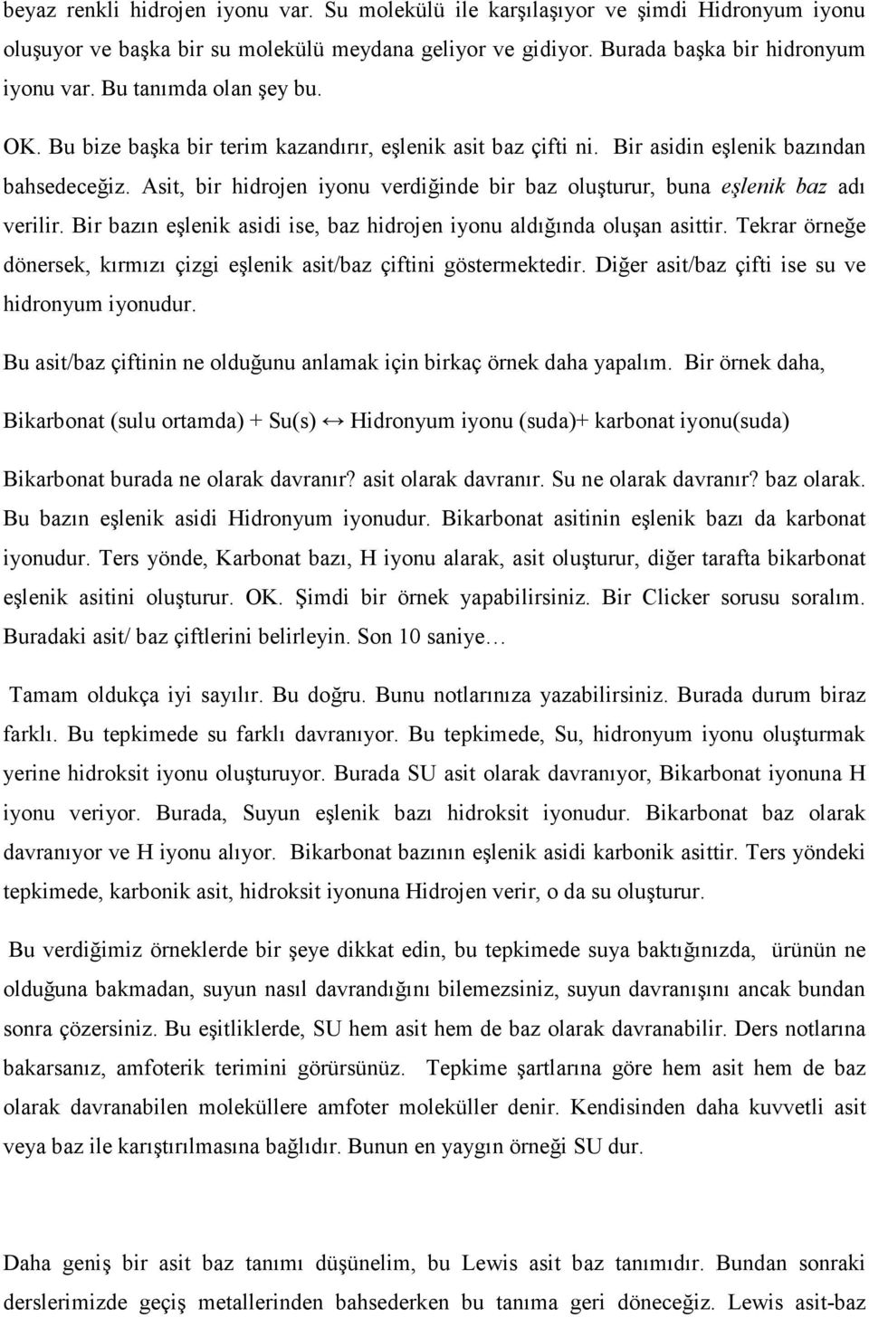 Asit, bir hidrojen iyonu verdiğinde bir baz oluşturur, buna eşlenik baz adı verilir. Bir bazın eşlenik asidi ise, baz hidrojen iyonu aldığında oluşan asittir.