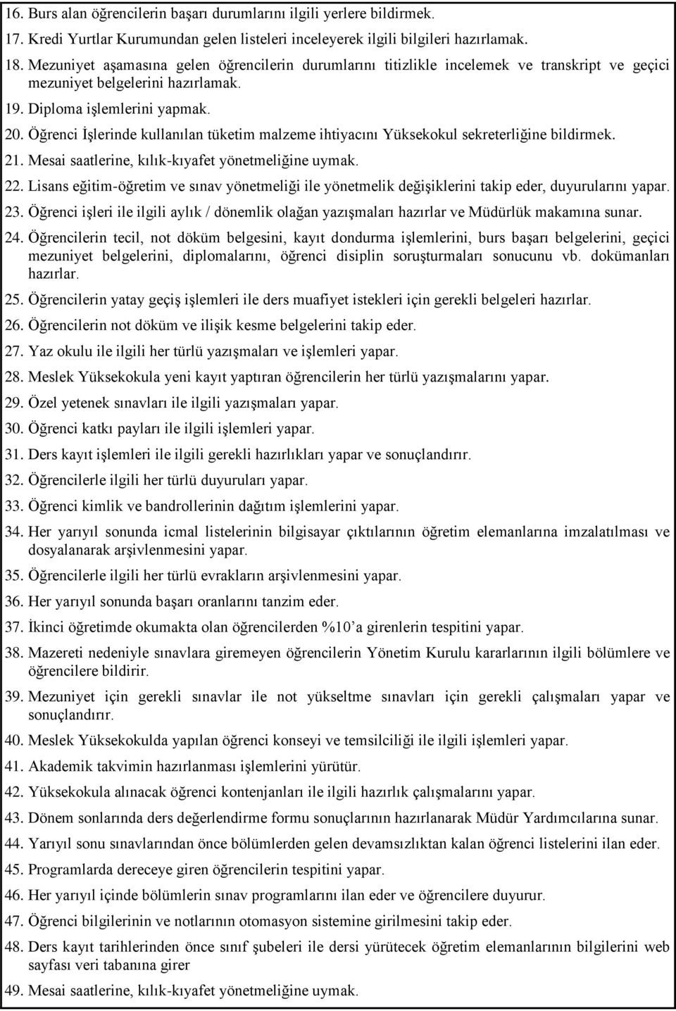 Öğrenci İşlerinde kullanılan tüketim malzeme ihtiyacını Yüksekokul sekreterliğine bildirmek. 21. Mesai saatlerine, kılık-kıyafet yönetmeliğine uymak. 22.