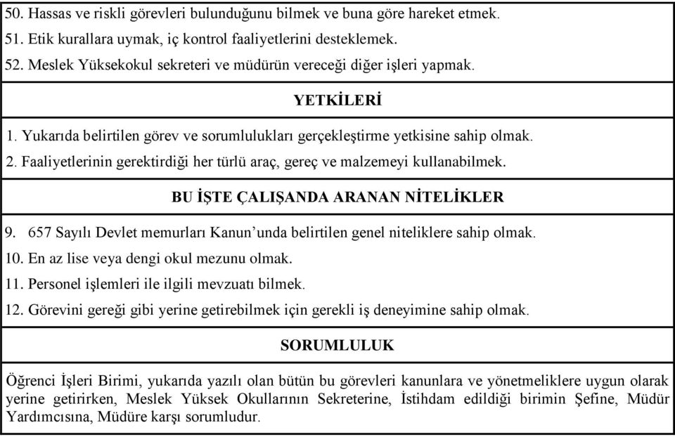 Faaliyetlerinin gerektirdiği her türlü araç, gereç ve malzemeyi kullanabilmek. BU İŞTE ÇALIŞANDA ARANAN NİTELİKLER 9. 657 Sayılı Devlet memurları Kanun unda belirtilen genel niteliklere sahip olmak.