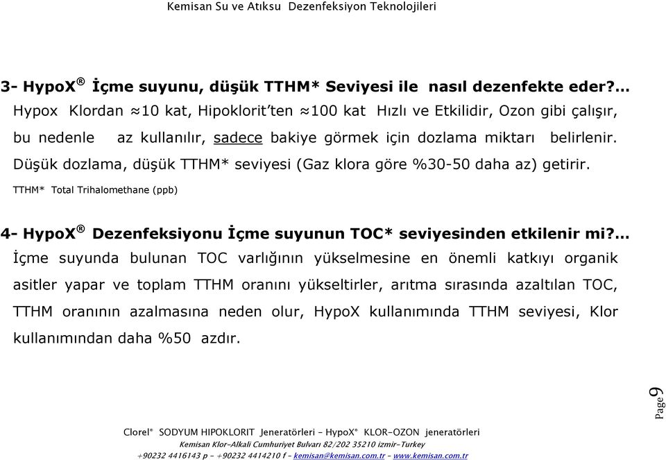 Düşük dozlama, düşük TTHM* seviyesi (Gaz klora göre %30-50 daha az) getirir.