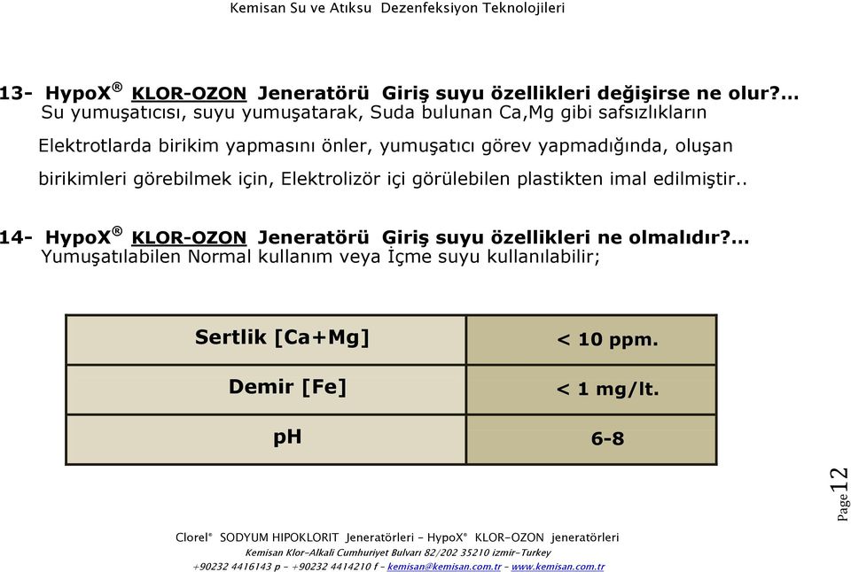 görev yapmadığında, oluşan birikimleri görebilmek için, Elektrolizör içi görülebilen plastikten imal edilmiştir.