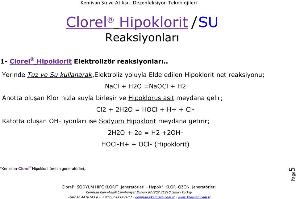 Anotta oluşan Klor hızla suyla birleşir ve Hipoklorus asit meydana gelir; Cl2 + 2H2O = HOCl + H+ + Cl- Katotta oluşan