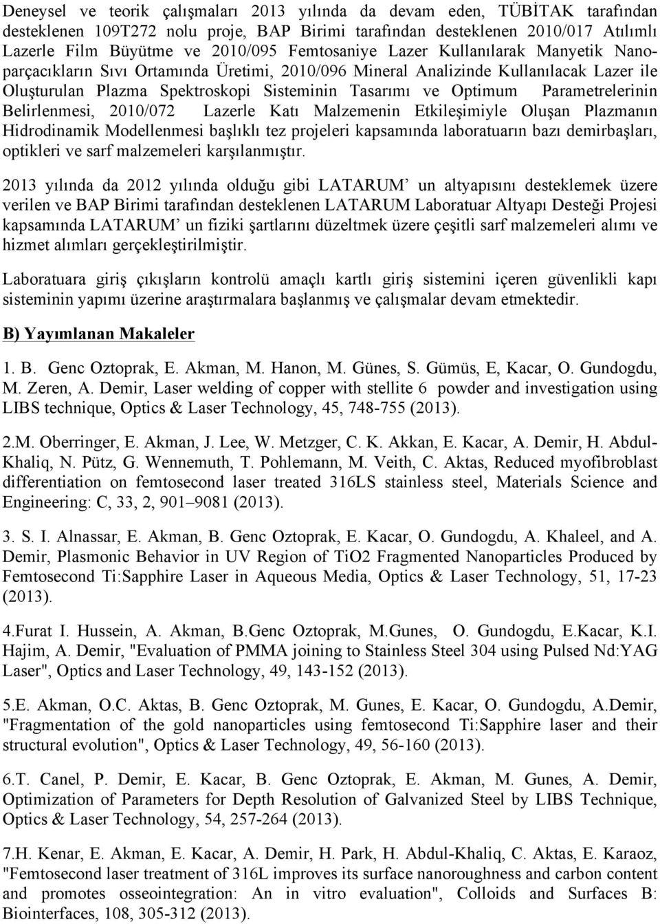 Parametrelerinin Belirlenmesi, 2010/072 Lazerle Katı Malzemenin Etkileşimiyle Oluşan Plazmanın Hidrodinamik Modellenmesi başlıklı tez projeleri kapsamında laboratuarın bazı demirbaşları, optikleri ve