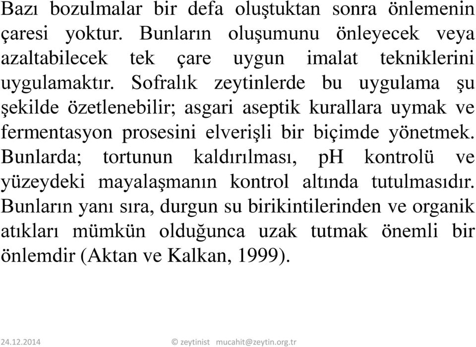 Sofralık zeytinlerde bu uygulama şu şekilde özetlenebilir; asgari aseptik kurallara uymak ve fermentasyon prosesini elverişli bir biçimde