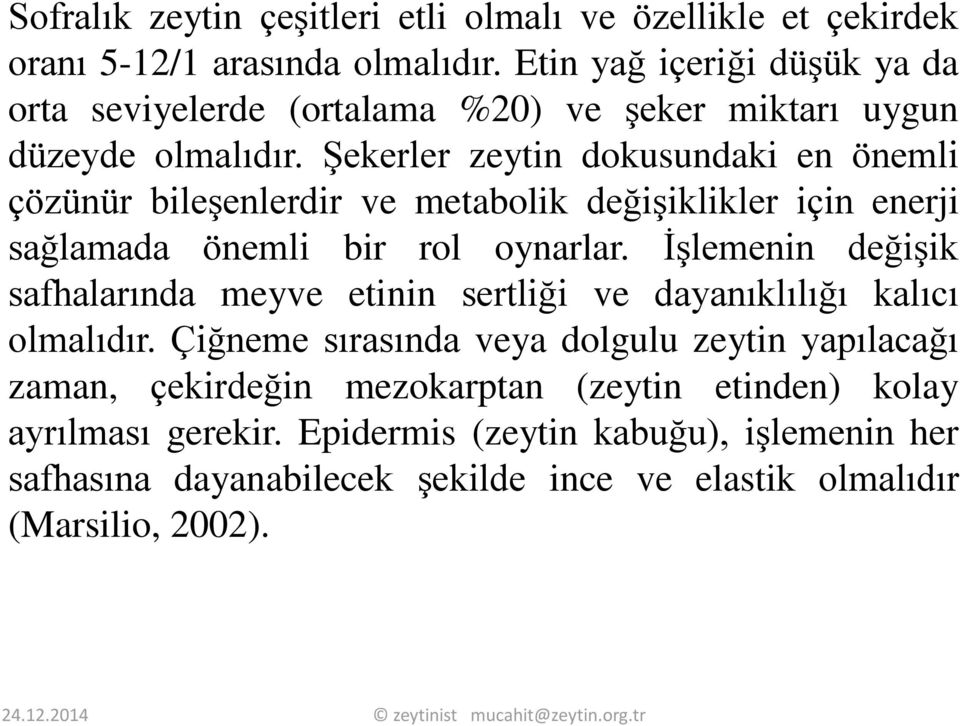 Şekerler zeytin dokusundaki en önemli çözünür bileşenlerdir ve metabolik değişiklikler için enerji sağlamada önemli bir rol oynarlar.