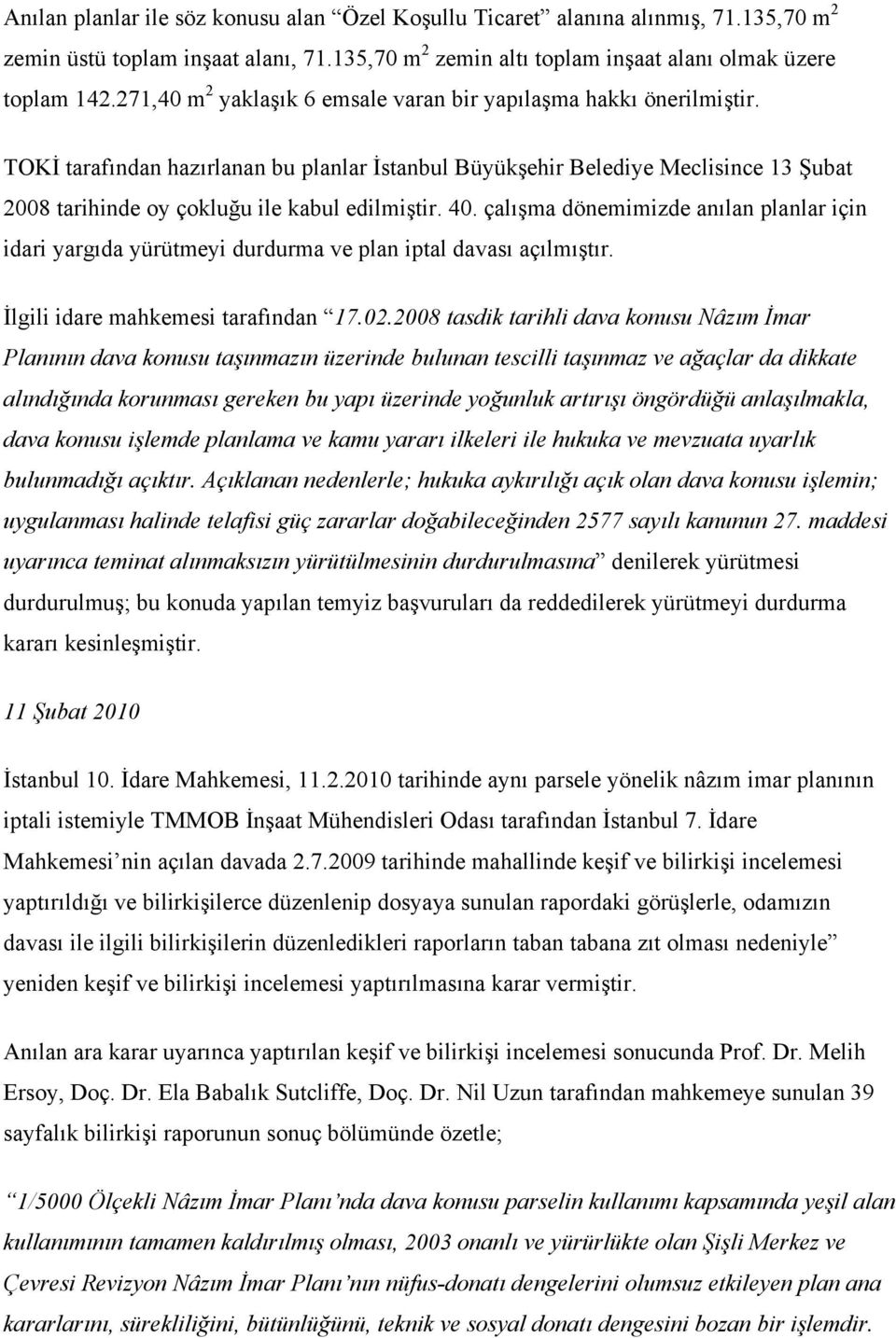 TOKİ tarafından hazırlanan bu planlar İstanbul Büyükşehir Belediye Meclisince 13 Şubat 2008 tarihinde oy çokluğu ile kabul edilmiştir. 40.