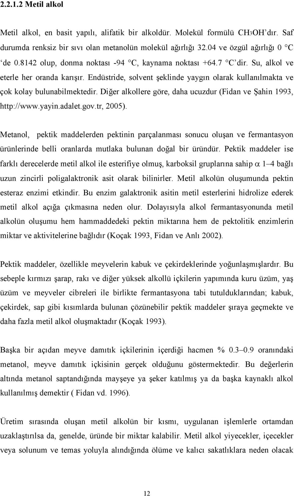 Diğer alkollere göre, daha ucuzdur (Fidan ve Şahin 1993, http://www.yayin.adalet.gov.tr, 2005).
